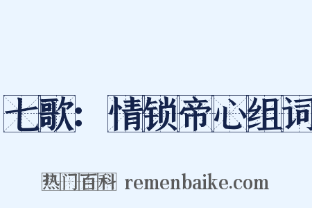 七歌：情锁帝心组词是什么意思的图片